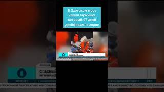 Удивительное спасение  В Охотском море нашли мужчину, который 67 дней дрейфовал на лодке #спасение