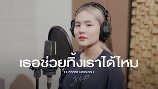 เธอช่วยทิ้งเราได้ไหม - JIXGO 「Record Session」