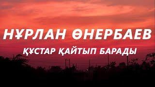 Нұрлан Өнербаев - Құстар қайтып барады  (текст,караоке) | Жас өмірін, мәз өмірін қысқартып