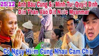 Sáng 25/12 Sư Minh Tuệ Và Anh Báu Dấn Thân Vào Đất Nước Myanmar Dù Có Nguy Hiểm Cùng Nhau Cam Chịu