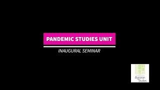 Pandemic Studies Unit: Inaugural Seminar