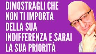 DIMOSTRAGLI CHE NON TI IMPORTA DELLA SUA INDIFFERENZA E SARAI LA SUA PRIORITÀ