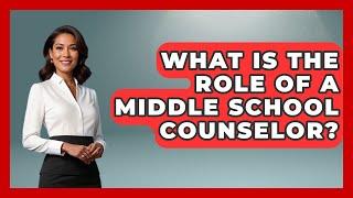 What Is the Role of a Middle School Counselor? - Childhood Education Zone