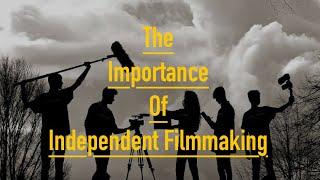 The Importance of Independent Filmmaking