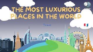 The Most Luxurious Places in the World