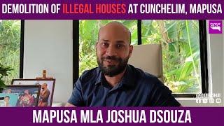 MAPUSA MLA JOSHUA D'SOUZA REACTS TO DEMOLITION OF ILLEGAL HOUSES AT CUNCHELIM, MAPUSA