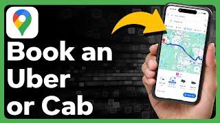 How To Book An Uber Or Cab In Google Maps