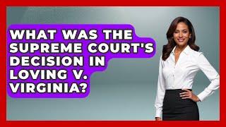 What Was The Supreme Court's Decision In Loving V. Virginia? - Your Civil Rights Guide