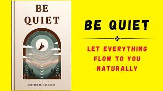 Be Quiet: Let Everything Flow To You Naturally (Audiobook)