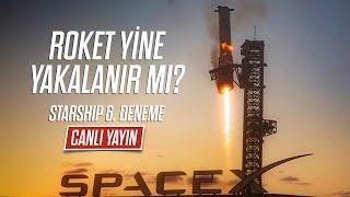 Roket yine yakalanır mı? Starship 6. uçuş denemesi