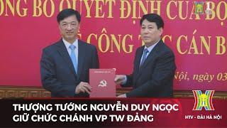 Thượng tướng Nguyễn Duy Ngọc làm Chánh văn phòng TW Đảng | Tin tức mới nhất hôm nay