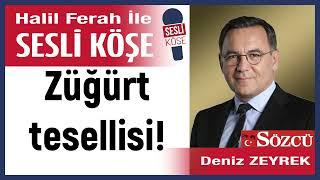 Deniz Zeyrek: 'Züğürt tesellisi!' 29/06/24 Halil Ferah ile Sesli Köşe