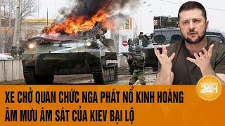 Thời sự quốc tế: Xe chở quan chức Nga phát nổ kinh hoàng, âm mưu ám sát của Kiev bại lộ