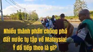 943.8: Tại sao nhiều thành phần chống phá đất nước từ tập về Malaysia, ý đồ tiếp theo là gì?