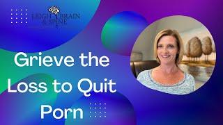 Grieve the Loss to Quit Porn. (w/ Dr. Trish Leigh)