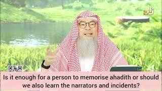 Is it enough for me to memorize hadiths or should I also learn narrators & incidents Assim al hakeem