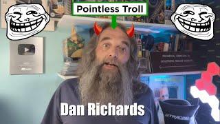 Dan Richards is a Pointless Troll