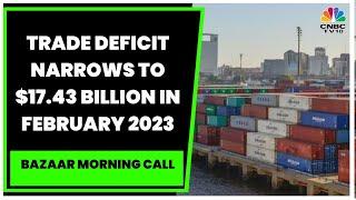 Trade Deficit Narrows To $17.43 Billion In February 2023, Exports, Imports Contract | CNBC-TV18