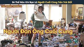 [Review Phim] Anh Chàng Tỉnh Dậy Phát hiện Mình Là Người Sống Sót Duy Nhất Trên Trái Đất Và Cái Kết