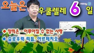 [오늘은 우쿨렐레] 6. 슬로우락 리듬, 아르페지오 연습. 양희은 - 이루어질 수 없는 사랑