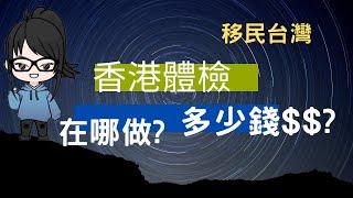 「移民台灣攻略」香港做體檢經驗分享可以去哪做要驗什麼