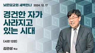 김관성 목사  낮은담교회 새벽만나   2024. 12. 17 “경건한 자가 사라지고 있는 시대”  시편 12편