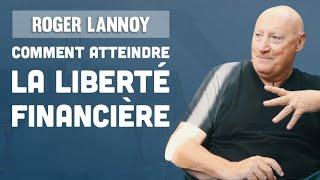 Comment atteindre la liberté financière (Interview de Roger Lannoy)