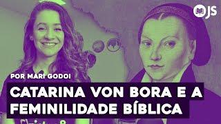 CATARINA VON BORA E A FEMINILIDADE BÍBLICA