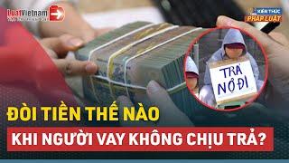 4 Cách Đòi Tiền Khi Người Vay Không Chịu Trả | LuatVietnam