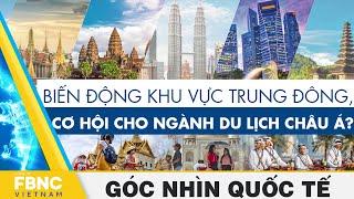 Biến động khu vực Trung Đông, cơ hội cho ngành du lịch châu Á ? | Góc nhìn quốc tế | FBNC