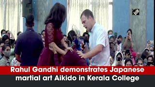 Rahul Gandhi demonstrates Japanese martial art Aikido in Kerala College