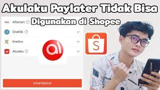 Kenapa Akulaku Paylater Tidak Bisa Digunakan di Shopee, Ini alasannya..