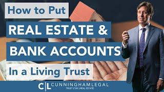 How to put REAL ESTATE and BANK ACCOUNTS in a Living Trust!