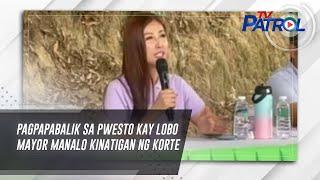 Pagpapabalik sa pwesto kay Lobo Mayor Manalo kinatigan ng korte | TV Patrol