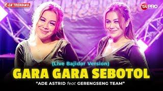 Ade Astrid X Gerengseng Team - Gara Gara Sebotol (Live Bajidor Version) | Gara gara sebotol minuman