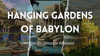 The Hanging Gardens of Babylon A Legendary Wonder Revealed