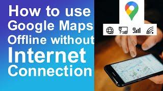 How To Use Google Maps Offline Without Internet