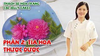 PHẦN 2: TỈA HOA THƯỢC DƯỢC - THẠCH 3D HOA TRANG (3D JELLY CAKE)