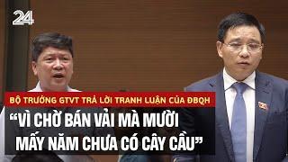 Bộ trưởng GTVT trả lời tranh luận của ĐBQH "vì chờ bán vải mà mười mấy năm chưa có cây cầu" | VTV24