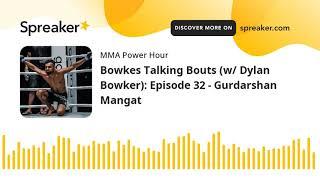 Bowkes Talking Bouts (w/ Dylan Bowker): Episode 32 - Gurdarshan Mangat