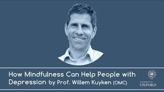 How Mindfulness Can Help People with Depression | Willem Kuyken | Oxford Mindfulness Centre