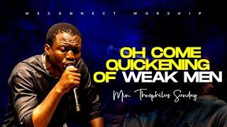 MIN THEOPHILUS SUNDAY || OH COME QUICKENING OF WEAK MEN || MSCONNECT WORSHIP