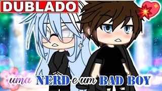 | AMOR ENTRE A NERD E O BADBOY | [DUBLADO] Mini Filme Gacha Life