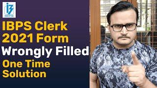 WRONGLY FILLED IBPS CLERK 2021 FORM | ONE TIME SOLUTION | MISTAKES IN FILLING FORM | NOTIFICATION PO