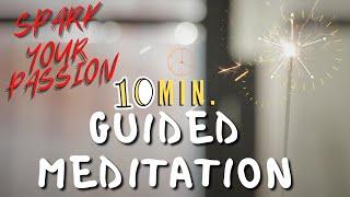 Spark Your Passion ! Quick 10 Minute Guided Meditation & Visualization