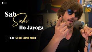 Sab Sahi Ho Jayega Ft. Shah Rukh Khan