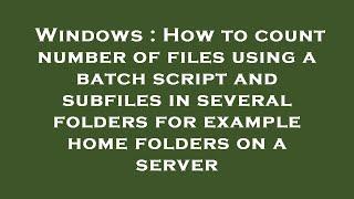 Windows : How to count number of files using a batch script and subfiles in several folders for exam