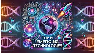 Top 15 Emerging Technologies That Will Change The World