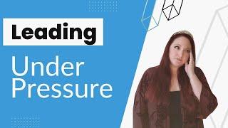 Leading Under Pressure: Best Practices and Skills