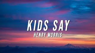 Henry Morris - Kids Say (Lyrics)